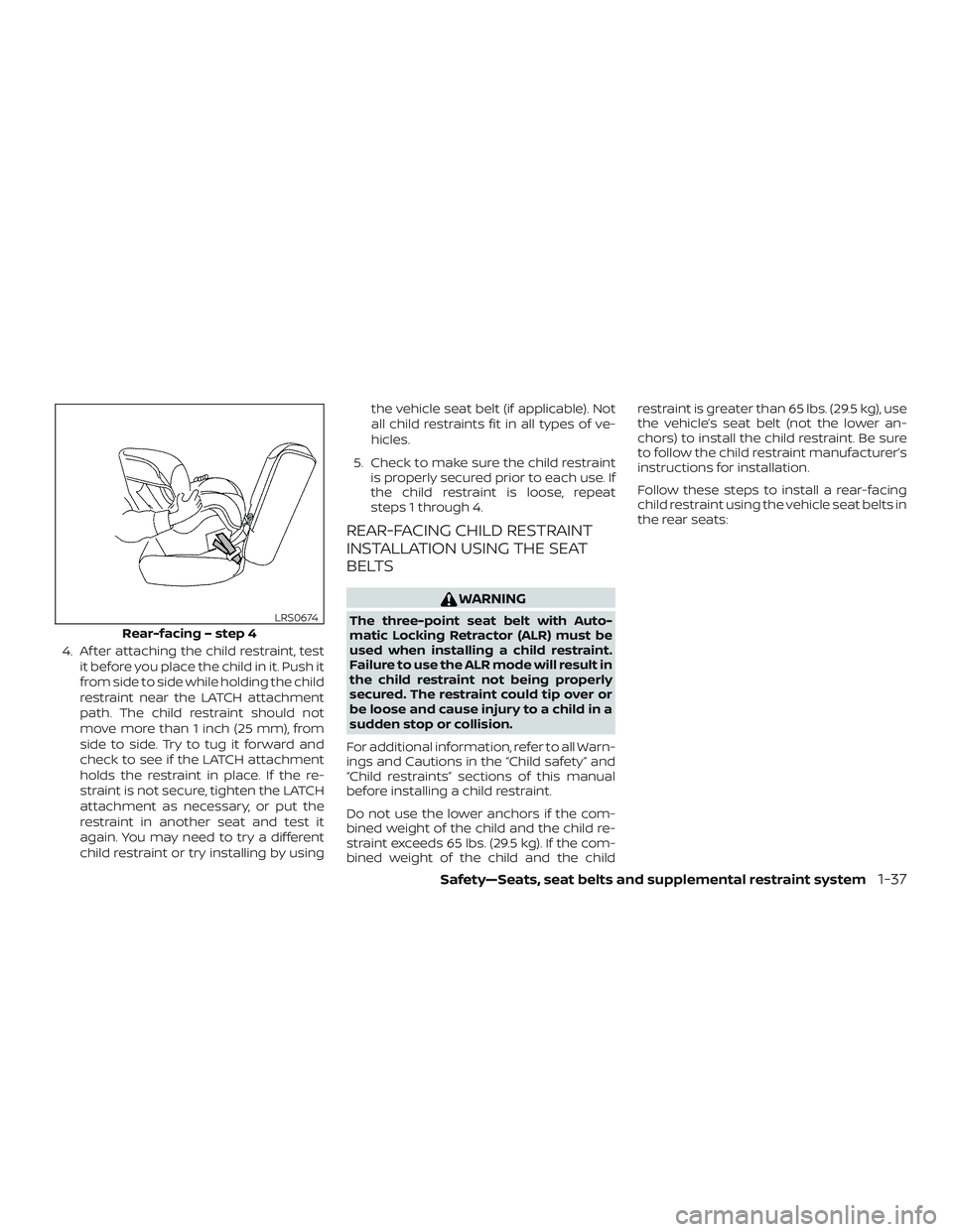 NISSAN PATHFINDER 2019  Owner´s Manual 4. Af ter attaching the child restraint, testit before you place the child in it. Push it
from side to side while holding the child
restraint near the LATCH attachment
path. The child restraint should