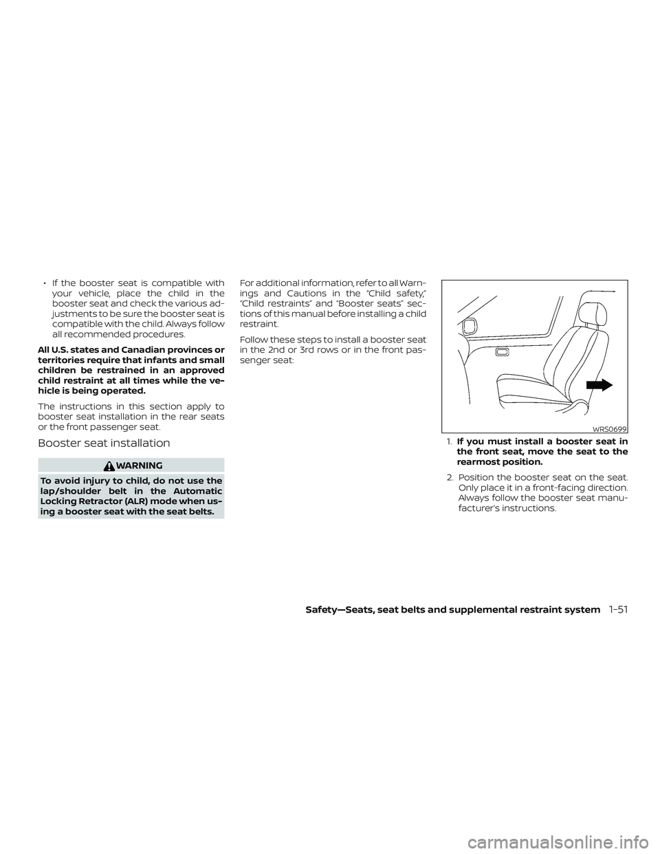 NISSAN PATHFINDER 2019  Owner´s Manual ∙ If the booster seat is compatible withyour vehicle, place the child in the
booster seat and check the various ad-
justments to be sure the booster seat is
compatible with the child. Always follow
