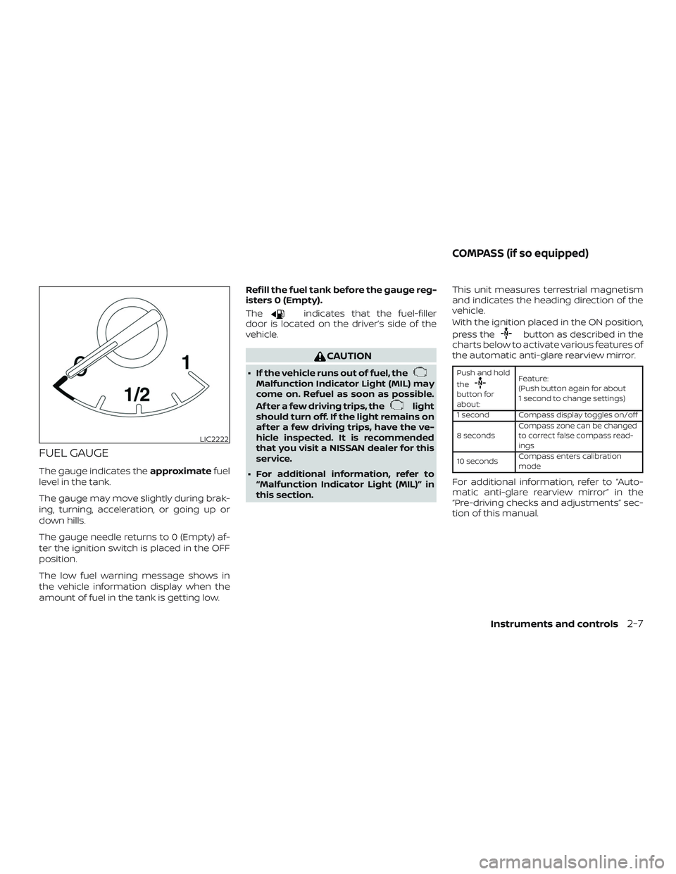 NISSAN PATHFINDER 2018  Owner´s Manual FUEL GAUGE
The gauge indicates theapproximatefuel
level in the tank.
The gauge may move slightly during brak-
ing, turning, acceleration, or going up or
down hills.
The gauge needle returns to 0 (Empt