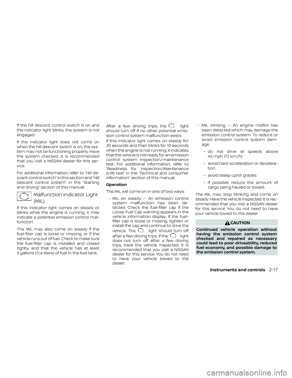 NISSAN PATHFINDER 2018 Owner´s Manual If the hill descent control switch is on and
the indicator light blinks, the system is not
engaged.
If the indicator light does not come on
when the hill descent switch is on, the sys-
tem may not be NISSAN PATHFINDER 2018 Owner´s Manual If the hill descent control switch is on and
the indicator light blinks, the system is not
engaged.
If the indicator light does not come on
when the hill descent switch is on, the sys-
tem may not be