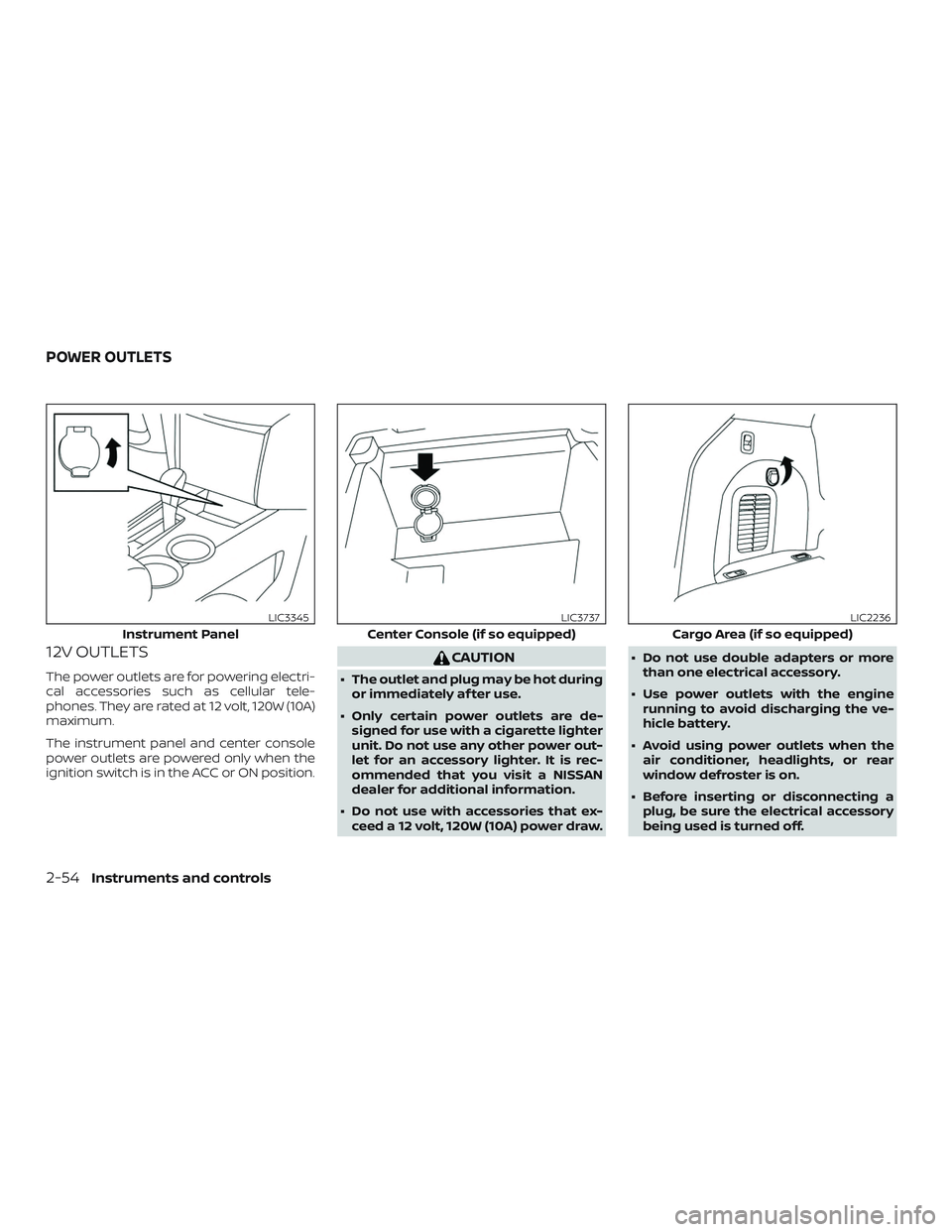 NISSAN PATHFINDER 2018 Owner´s Manual 12V OUTLETS
The power outlets are for powering electri-
cal accessories such as cellular tele-
phones. They are rated at 12 volt, 120W (10A)
maximum.
The instrument panel and center console
power outl NISSAN PATHFINDER 2018 Owner´s Manual 12V OUTLETS
The power outlets are for powering electri-
cal accessories such as cellular tele-
phones. They are rated at 12 volt, 120W (10A)
maximum.
The instrument panel and center console
power outl
