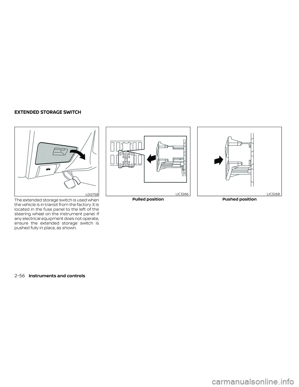 NISSAN PATHFINDER 2018 Owner´s Manual The extended storage switch is used when
the vehicle is in transit from the factory. It is
located in the fuse panel to the lef t of the
steering wheel on the instrument panel. If
any electrical equip NISSAN PATHFINDER 2018 Owner´s Manual The extended storage switch is used when
the vehicle is in transit from the factory. It is
located in the fuse panel to the lef t of the
steering wheel on the instrument panel. If
any electrical equip