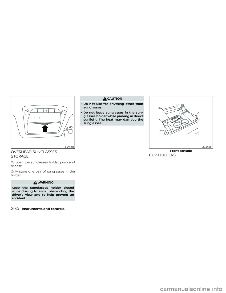 NISSAN PATHFINDER 2018 Owner´s Manual OVERHEAD SUNGLASSES
STORAGE
To open the sunglasses holder, push and
release.
Only store one pair of sunglasses in the
holder.
WARNING
Keep the sunglasses holder closed
while driving to avoid obstructi NISSAN PATHFINDER 2018 Owner´s Manual OVERHEAD SUNGLASSES
STORAGE
To open the sunglasses holder, push and
release.
Only store one pair of sunglasses in the
holder.
WARNING
Keep the sunglasses holder closed
while driving to avoid obstructi