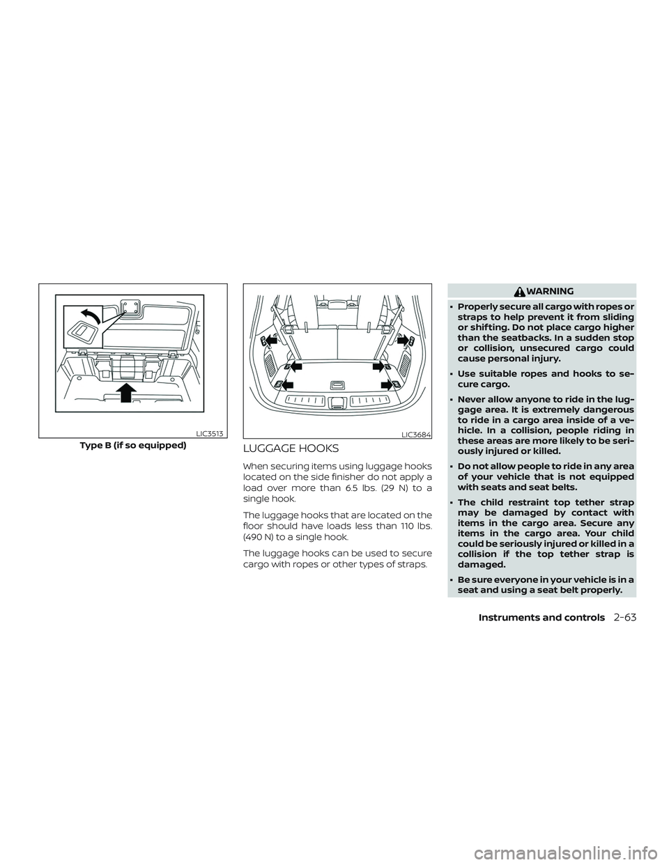 NISSAN PATHFINDER 2018 Owner´s Manual LUGGAGE HOOKS
When securing items using luggage hooks
located on the side finisher do not apply a
load over more than 6.5 lbs. (29 N) to a
single hook.
The luggage hooks that are located on the
floor NISSAN PATHFINDER 2018 Owner´s Manual LUGGAGE HOOKS
When securing items using luggage hooks
located on the side finisher do not apply a
load over more than 6.5 lbs. (29 N) to a
single hook.
The luggage hooks that are located on the
floor