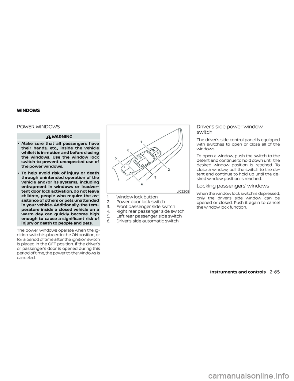 NISSAN PATHFINDER 2018 Owner´s Manual POWER WINDOWS
WARNING
∙ Make sure that all passengers havetheir hands, etc., inside the vehicle
while it is in motion and before closing
the windows. Use the window lock
switch to prevent unexpected NISSAN PATHFINDER 2018 Owner´s Manual POWER WINDOWS
WARNING
∙ Make sure that all passengers havetheir hands, etc., inside the vehicle
while it is in motion and before closing
the windows. Use the window lock
switch to prevent unexpected