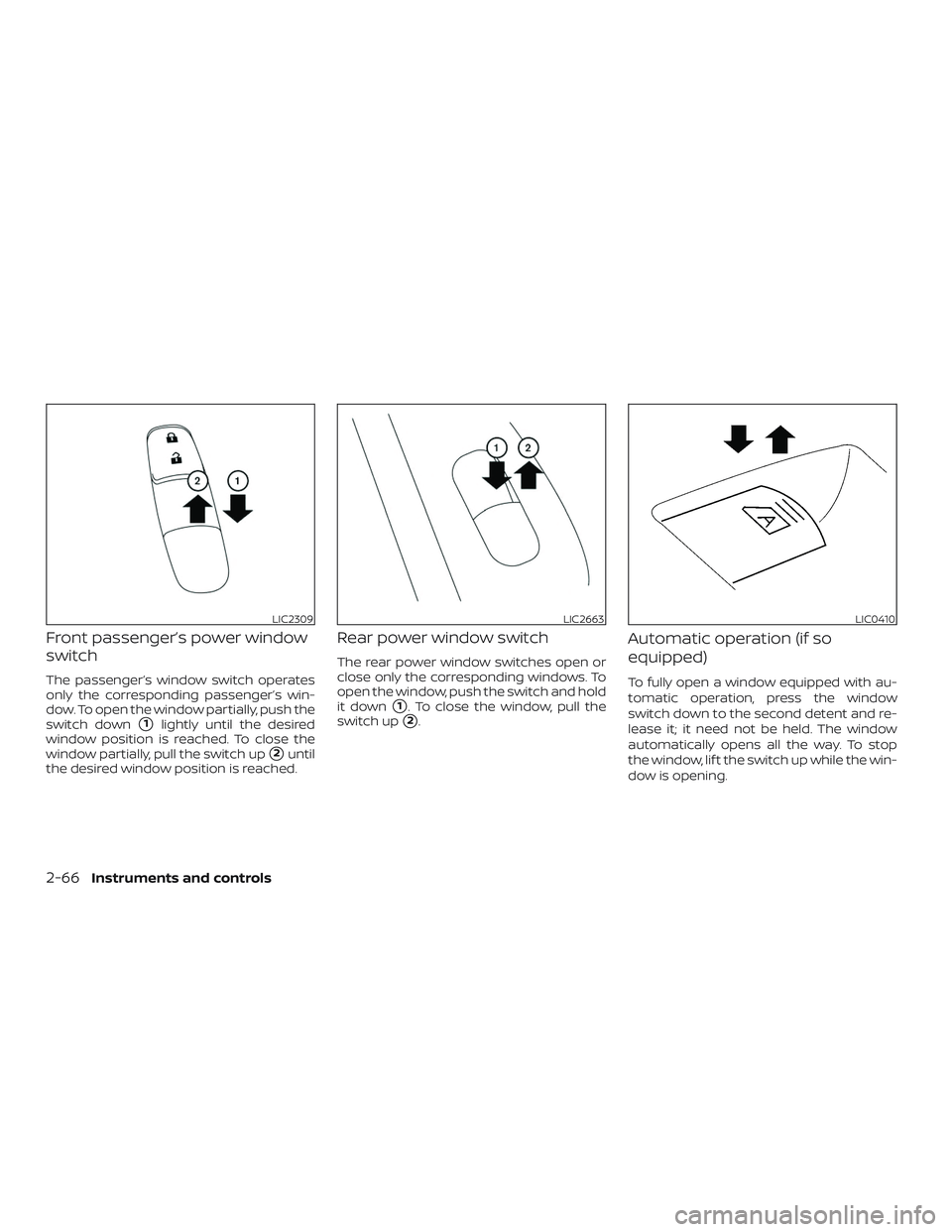 NISSAN PATHFINDER 2018  Owner´s Manual Front passenger’s power window
switch
The passenger’s window switch operates
only the corresponding passenger’s win-
dow. To open the window partially, push the
switch down
1lightly until the d