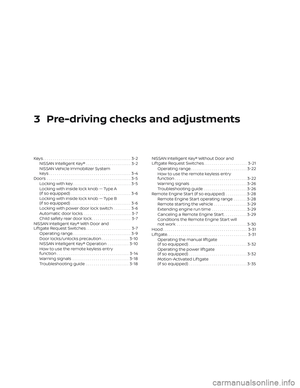 NISSAN PATHFINDER 2018 Owner´s Manual 3 Pre-driving checks and adjustments
Keys.............................................3-2NISSAN Intelligent Key® .......................3-2
NISSAN Vehicle Immobilizer System
keys..................... NISSAN PATHFINDER 2018 Owner´s Manual 3 Pre-driving checks and adjustments
Keys.............................................3-2NISSAN Intelligent Key® .......................3-2
NISSAN Vehicle Immobilizer System
keys.....................