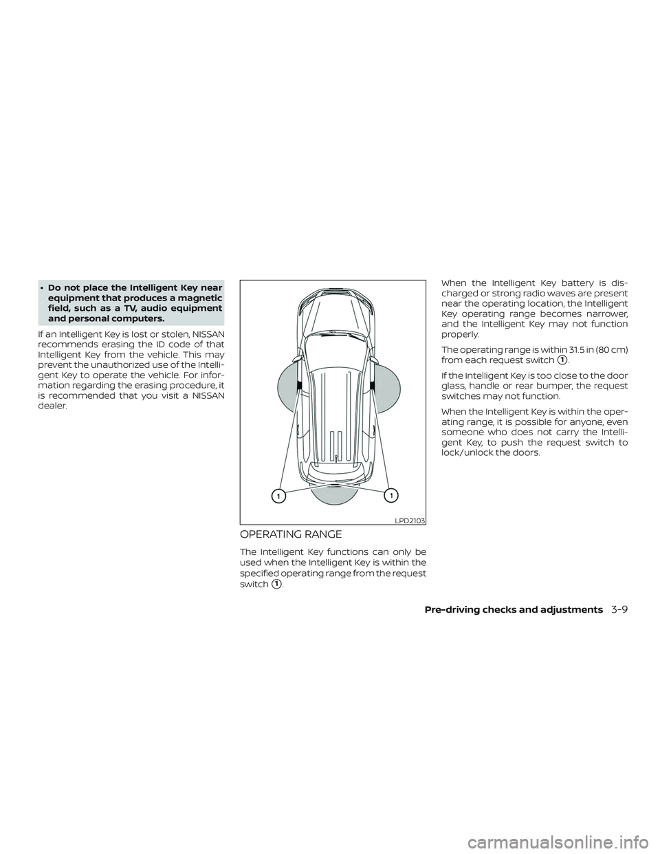 NISSAN PATHFINDER 2018 Owner´s Manual ∙ Do not place the Intelligent Key nearequipment that produces a magnetic
field, such as a TV, audio equipment
and personal computers.
If an Intelligent Key is lost or stolen, NISSAN
recommends eras NISSAN PATHFINDER 2018 Owner´s Manual ∙ Do not place the Intelligent Key nearequipment that produces a magnetic
field, such as a TV, audio equipment
and personal computers.
If an Intelligent Key is lost or stolen, NISSAN
recommends eras