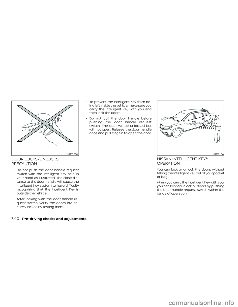 NISSAN PATHFINDER 2018 Owner´s Manual DOOR LOCKS/UNLOCKS
PRECAUTION
∙ Do not push the door handle requestswitch with the Intelligent Key held in
your hand as illustrated. The close dis-
tance to the door handle will cause the
Intelligen NISSAN PATHFINDER 2018 Owner´s Manual DOOR LOCKS/UNLOCKS
PRECAUTION
∙ Do not push the door handle requestswitch with the Intelligent Key held in
your hand as illustrated. The close dis-
tance to the door handle will cause the
Intelligen