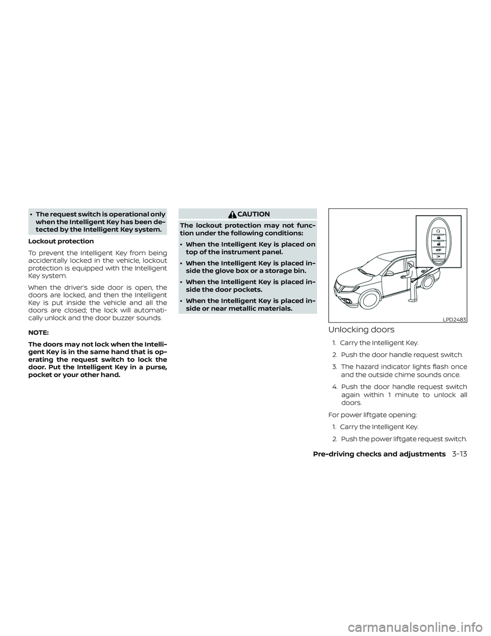 NISSAN PATHFINDER 2018 Owner´s Manual ∙ The request switch is operational onlywhen the Intelligent Key has been de-
tected by the Intelligent Key system.
Lockout protection
To prevent the Intelligent Key from being
accidentally locked i NISSAN PATHFINDER 2018 Owner´s Manual ∙ The request switch is operational onlywhen the Intelligent Key has been de-
tected by the Intelligent Key system.
Lockout protection
To prevent the Intelligent Key from being
accidentally locked i