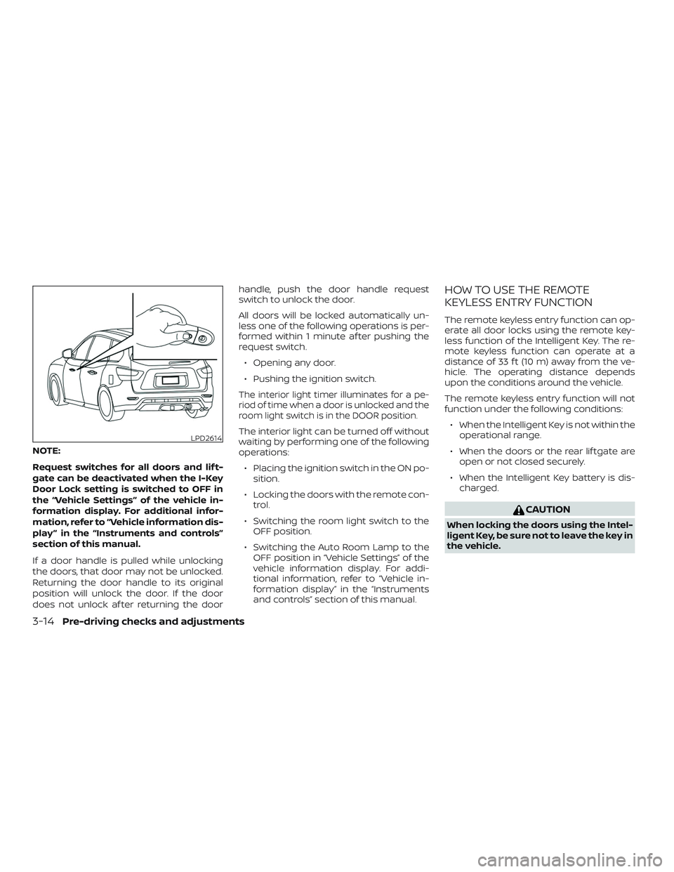 NISSAN PATHFINDER 2018 Owner´s Manual NOTE:
Request switches for all doors and lif t-
gate can be deactivated when the I-Key
Door Lock setting is switched to OFF in
the “Vehicle Settings” of the vehicle in-
formation display. For addi NISSAN PATHFINDER 2018 Owner´s Manual NOTE:
Request switches for all doors and lif t-
gate can be deactivated when the I-Key
Door Lock setting is switched to OFF in
the “Vehicle Settings” of the vehicle in-
formation display. For addi