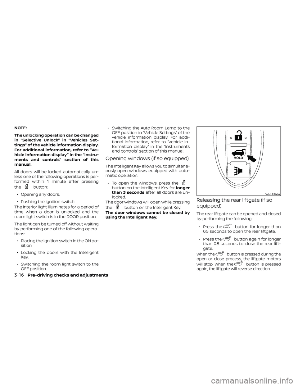 NISSAN PATHFINDER 2018 Owner´s Manual NOTE:
The unlocking operation can be changed
in “Selective Unlock” in “Vehicles Set-
tings” of the vehicle information display.
For additional information, refer to “Ve-
hicle information di NISSAN PATHFINDER 2018 Owner´s Manual NOTE:
The unlocking operation can be changed
in “Selective Unlock” in “Vehicles Set-
tings” of the vehicle information display.
For additional information, refer to “Ve-
hicle information di