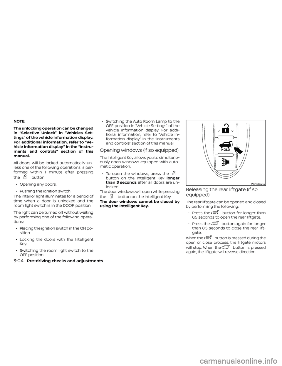 NISSAN PATHFINDER 2018 Owner´s Manual NOTE:
The unlocking operation can be changed
in “Selective Unlock” in “Vehicles Set-
tings” of the vehicle information display.
For additional information, refer to “Ve-
hicle information di NISSAN PATHFINDER 2018 Owner´s Manual NOTE:
The unlocking operation can be changed
in “Selective Unlock” in “Vehicles Set-
tings” of the vehicle information display.
For additional information, refer to “Ve-
hicle information di