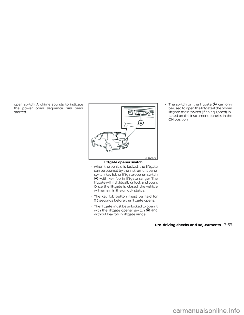NISSAN PATHFINDER 2018  Owner´s Manual open switch. A chime sounds to indicate
the power open sequence has been
started.∙ When the vehicle is locked, the lif tgatecan be opened by the instrument panel
switch, key fob or lif tgate opener 