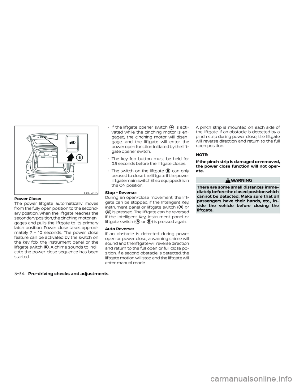 NISSAN PATHFINDER 2018  Owner´s Manual Power Close:
The power lif tgate automatically moves
from the fully open position to the second-
ary position. When the lif tgate reaches the
secondary position, the cinching motor en-
gages and pulls