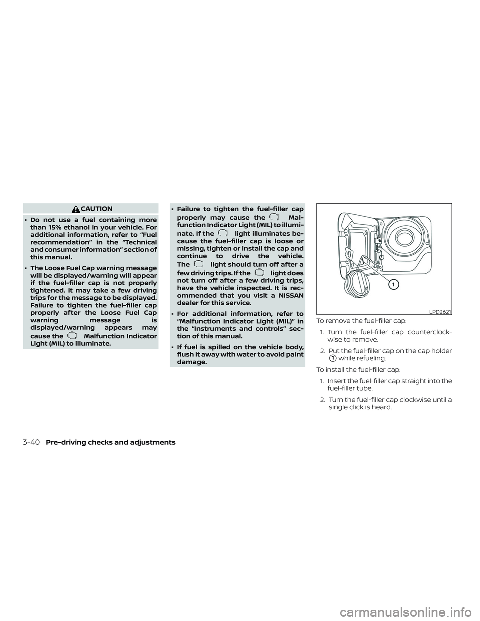 NISSAN PATHFINDER 2018  Owner´s Manual CAUTION
∙ Do not use a fuel containing morethan 15% ethanol in your vehicle. For
additional information, refer to “Fuel
recommendation” in the “Technical
and consumer information” section of