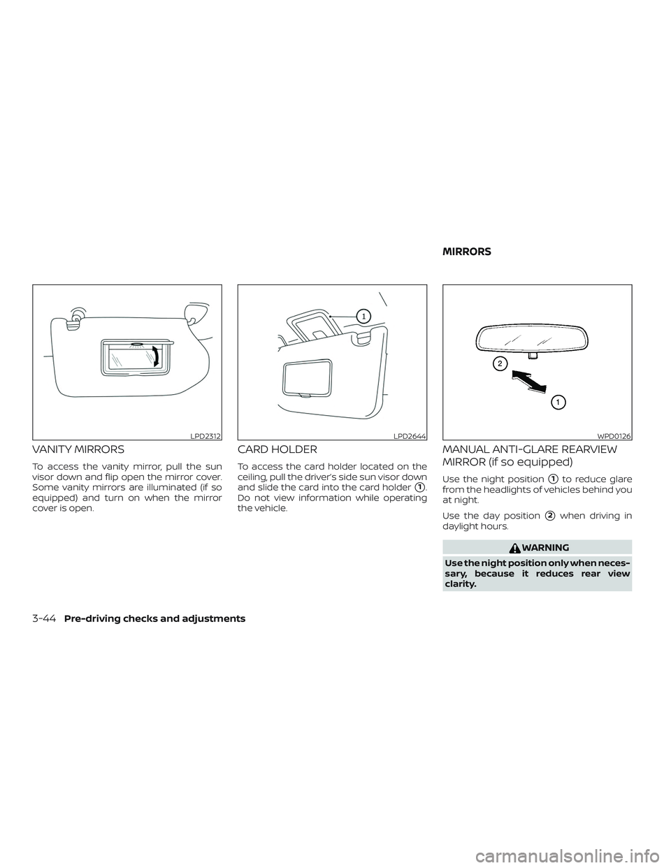 NISSAN PATHFINDER 2018  Owner´s Manual VANITY MIRRORS
To access the vanity mirror, pull the sun
visor down and flip open the mirror cover.
Some vanity mirrors are illuminated (if so
equipped) and turn on when the mirror
cover is open.
CARD
