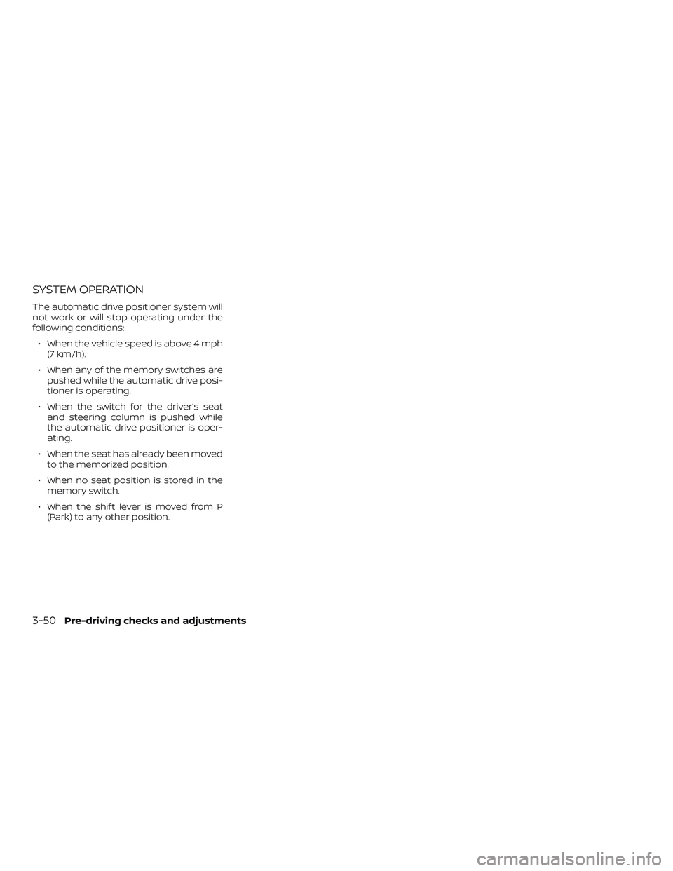 NISSAN PATHFINDER 2018  Owner´s Manual SYSTEM OPERATION
The automatic drive positioner system will
not work or will stop operating under the
following conditions:∙ When the vehicle speed is above 4 mph (7 km/h).
∙ When any of the memor