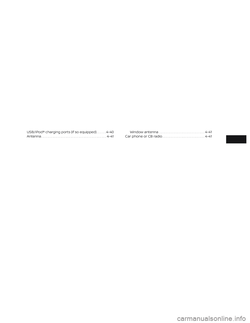 NISSAN PATHFINDER 2018  Owner´s Manual USB/iPod® charging ports (if so equipped)......4-40
Antenna ........................................ 4-41Window antenna
............................ 4-41
Car phone or CB radio .......................