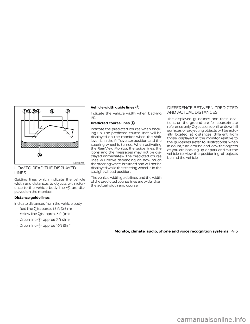 NISSAN PATHFINDER 2018  Owner´s Manual HOW TO READ THE DISPLAYED
LINES
Guiding lines which indicate the vehicle
width and distances to objects with refer-
ence to the vehicle body line
Aare dis-
played on the monitor.
Distance guide lines