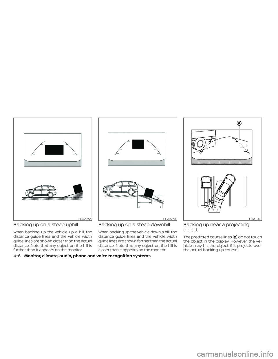 NISSAN PATHFINDER 2018  Owner´s Manual Backing up on a steep uphill
When backing up the vehicle up a hill, the
distance guide lines and the vehicle width
guide lines are shown closer than the actual
distance. Note that any object on the hi