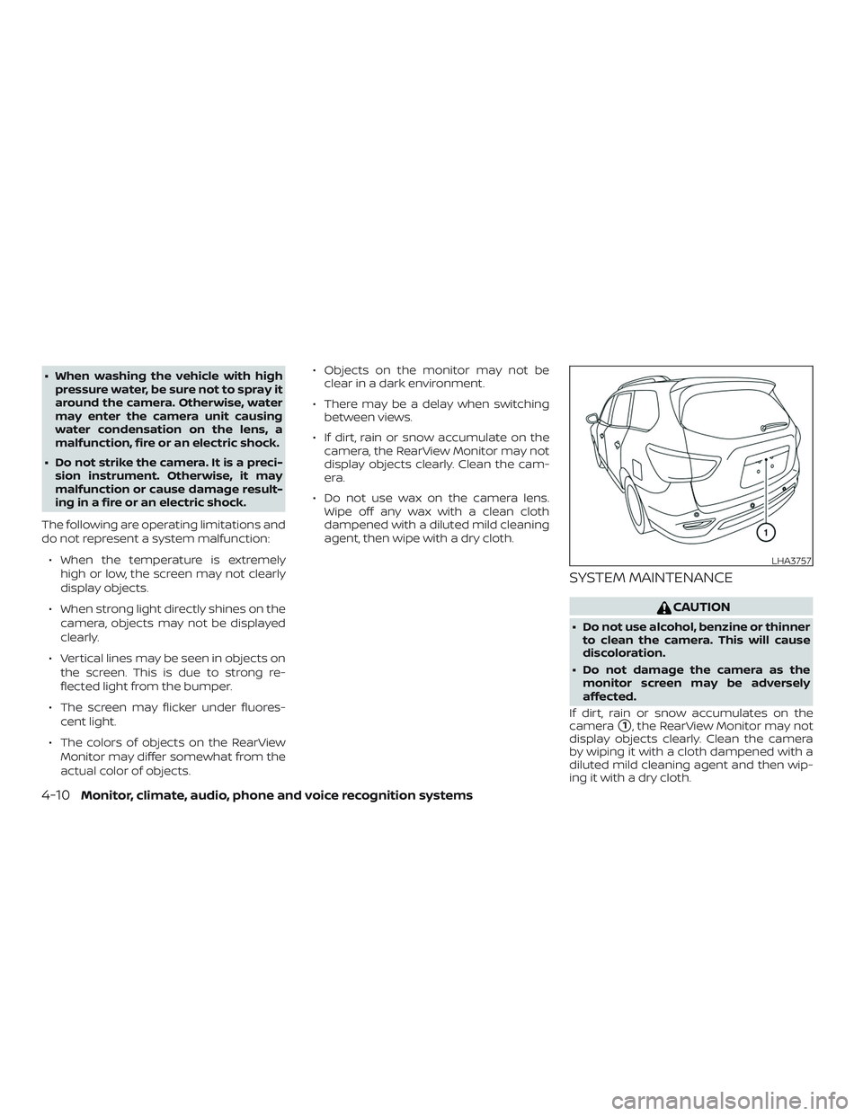 NISSAN PATHFINDER 2018  Owner´s Manual ∙ When washing the vehicle with highpressure water, be sure not to spray it
around the camera. Otherwise, water
may enter the camera unit causing
water condensation on the lens, a
malfunction, fire 