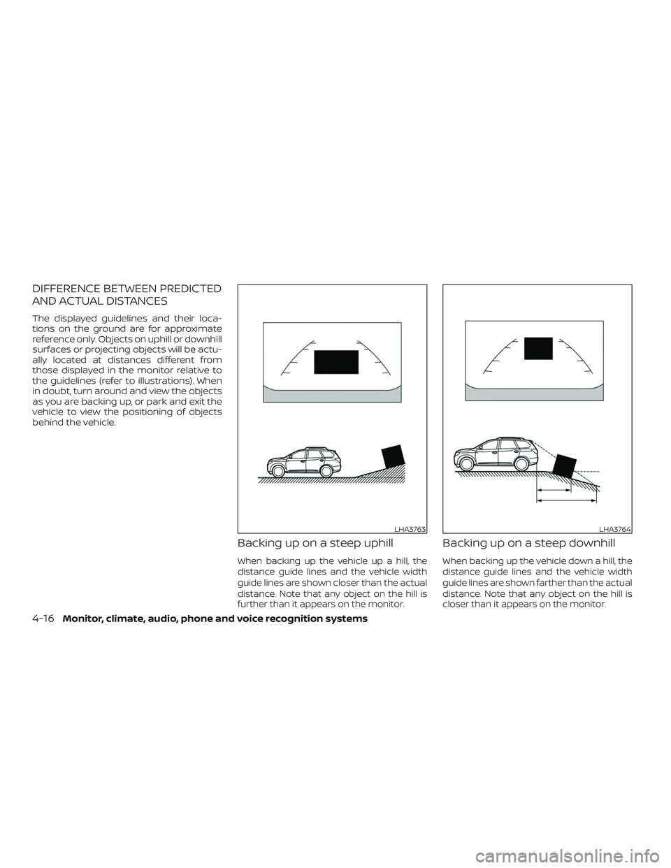 NISSAN PATHFINDER 2018  Owner´s Manual DIFFERENCE BETWEEN PREDICTED
AND ACTUAL DISTANCES
The displayed guidelines and their loca-
tions on the ground are for approximate
reference only. Objects on uphill or downhill
surfaces or projecting 