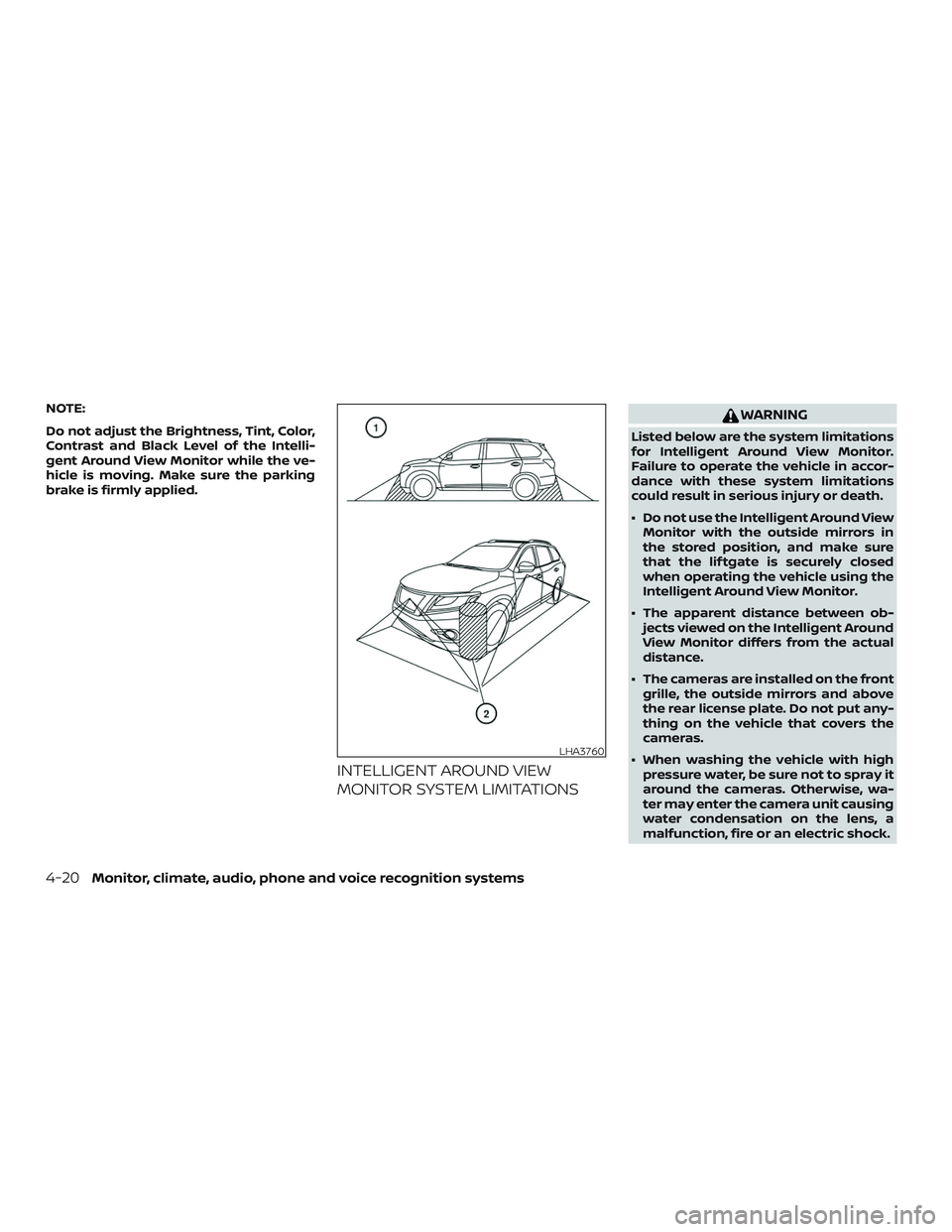 NISSAN PATHFINDER 2018  Owner´s Manual NOTE:
Do not adjust the Brightness, Tint, Color,
Contrast and Black Level of the Intelli-
gent Around View Monitor while the ve-
hicle is moving. Make sure the parking
brake is firmly applied.
INTELLI