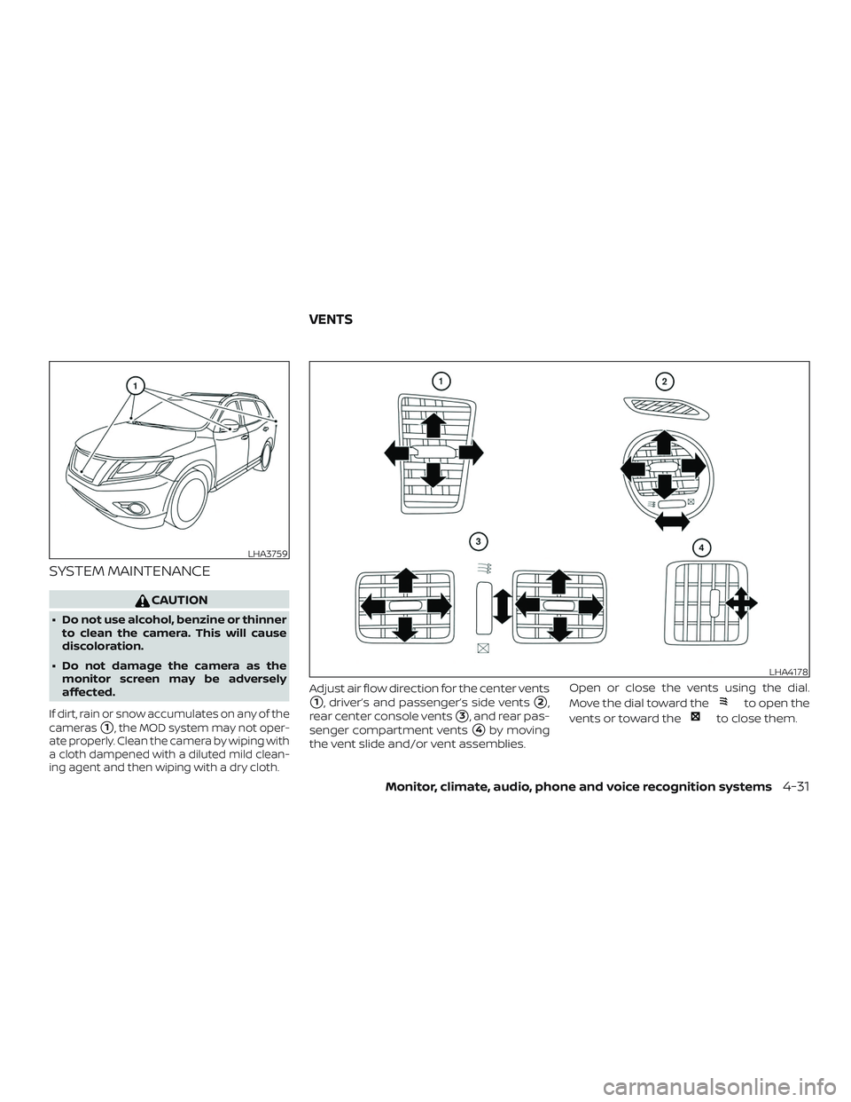 NISSAN PATHFINDER 2018 Owner´s Manual SYSTEM MAINTENANCE
CAUTION
∙ Do not use alcohol, benzine or thinnerto clean the camera. This will cause
discoloration.
∙ Do not damage the camera as the monitor screen may be adversely
affected.
I NISSAN PATHFINDER 2018 Owner´s Manual SYSTEM MAINTENANCE
CAUTION
∙ Do not use alcohol, benzine or thinnerto clean the camera. This will cause
discoloration.
∙ Do not damage the camera as the monitor screen may be adversely
affected.
I