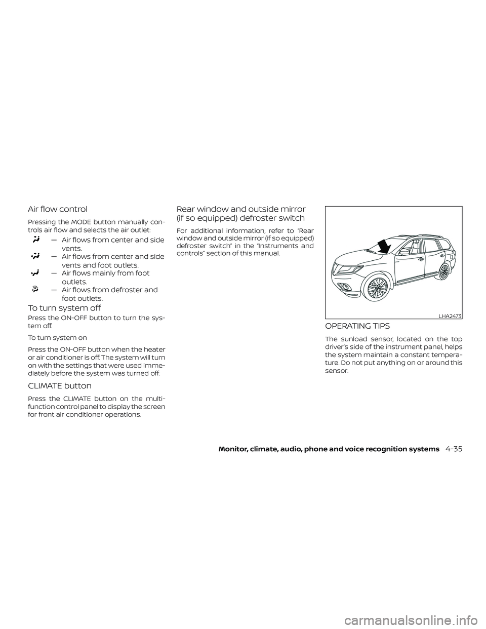 NISSAN PATHFINDER 2018 Owner´s Manual Air flow control
Pressing the MODE button manually con-
trols air flow and selects the air outlet:
— Air flows from center and sidevents.
— Air flows from center and sidevents and foot outlets.
NISSAN PATHFINDER 2018 Owner´s Manual Air flow control
Pressing the MODE button manually con-
trols air flow and selects the air outlet:
— Air flows from center and sidevents.
— Air flows from center and sidevents and foot outlets.