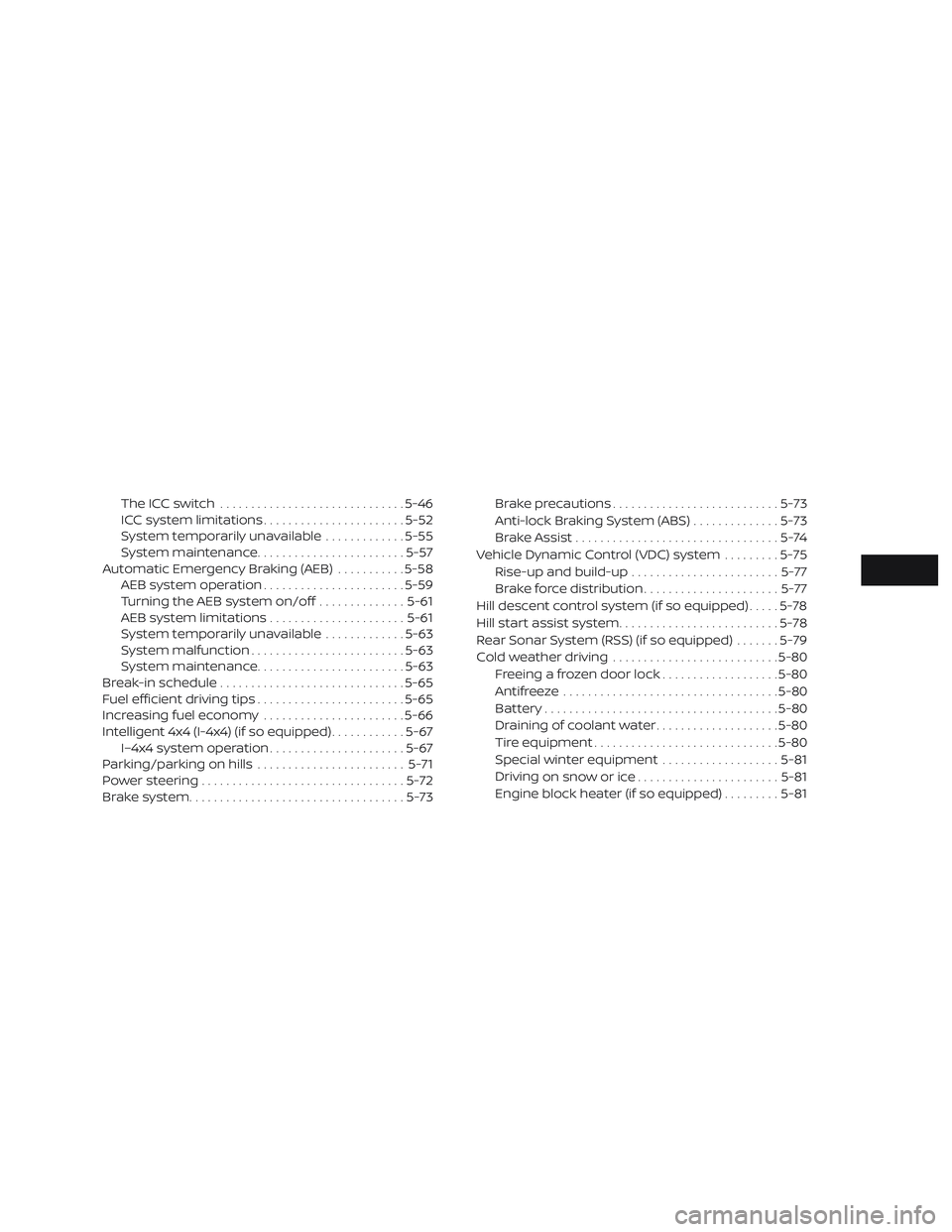 NISSAN PATHFINDER 2018  Owner´s Manual The ICC switch.............................. 5-46
ICC system limitations .......................5-52
System temporarily unavailable .............5-55
System maintenance ........................ 5-57
A