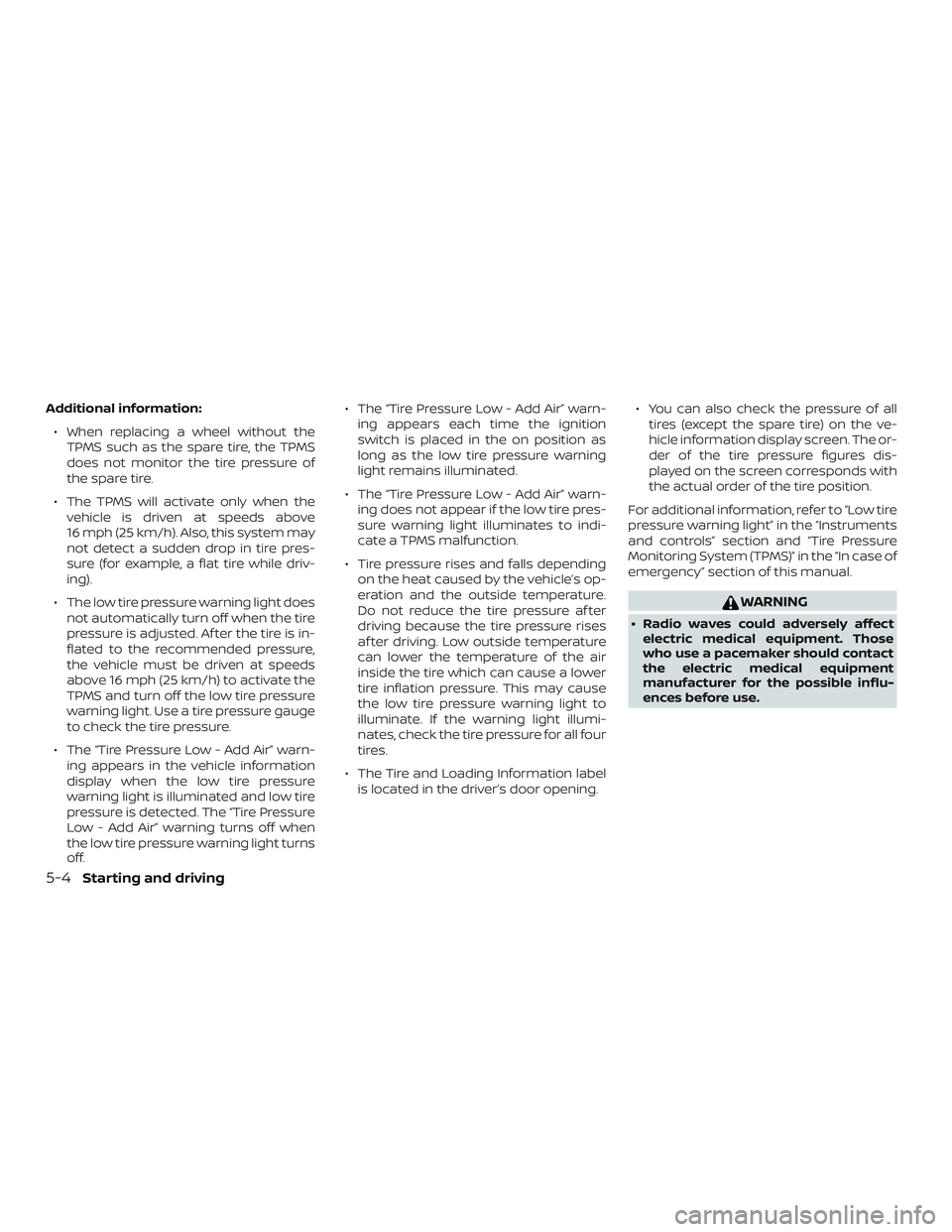 NISSAN PATHFINDER 2018 Owner´s Manual Additional information:∙ When replacing a wheel without the TPMS such as the spare tire, the TPMS
does not monitor the tire pressure of
the spare tire.
∙ The TPMS will activate only when the vehic NISSAN PATHFINDER 2018 Owner´s Manual Additional information:∙ When replacing a wheel without the TPMS such as the spare tire, the TPMS
does not monitor the tire pressure of
the spare tire.
∙ The TPMS will activate only when the vehic