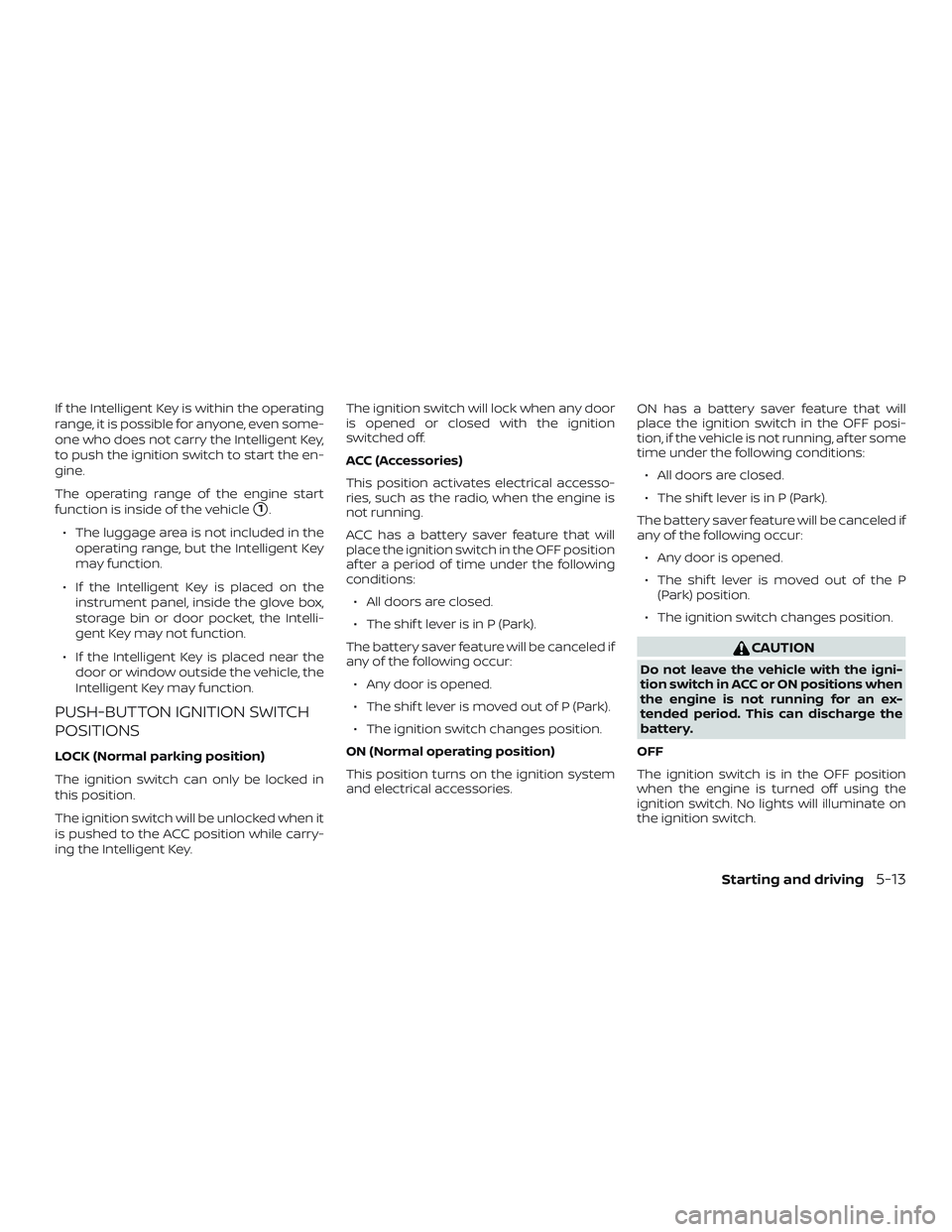 NISSAN PATHFINDER 2018 Owner´s Manual If the Intelligent Key is within the operating
range, it is possible for anyone, even some-
one who does not carry the Intelligent Key,
to push the ignition switch to start the en-
gine.
The operating NISSAN PATHFINDER 2018 Owner´s Manual If the Intelligent Key is within the operating
range, it is possible for anyone, even some-
one who does not carry the Intelligent Key,
to push the ignition switch to start the en-
gine.
The operating