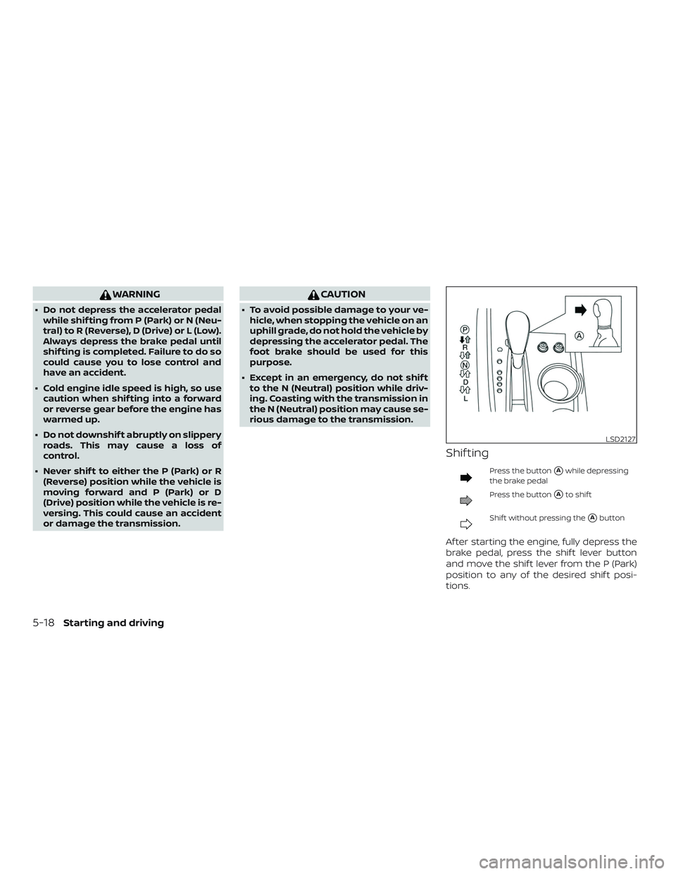 NISSAN PATHFINDER 2018 Owner´s Manual WARNING
∙ Do not depress the accelerator pedalwhile shif ting from P (Park) or N (Neu-
tral) to R (Reverse), D (Drive) or L (Low).
Always depress the brake pedal until
shif ting is completed. Failur NISSAN PATHFINDER 2018 Owner´s Manual WARNING
∙ Do not depress the accelerator pedalwhile shif ting from P (Park) or N (Neu-
tral) to R (Reverse), D (Drive) or L (Low).
Always depress the brake pedal until
shif ting is completed. Failur