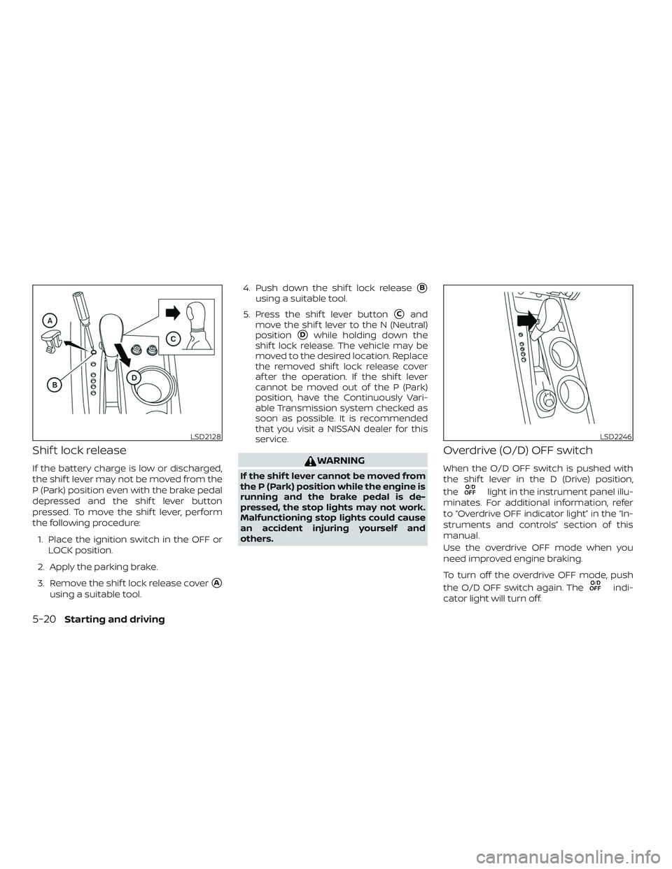 NISSAN PATHFINDER 2018 Owner´s Manual Shif t lock release
If the battery charge is low or discharged,
the shif t lever may not be moved from the
P (Park) position even with the brake pedal
depressed and the shif t lever button
pressed. To NISSAN PATHFINDER 2018 Owner´s Manual Shif t lock release
If the battery charge is low or discharged,
the shif t lever may not be moved from the
P (Park) position even with the brake pedal
depressed and the shif t lever button
pressed. To