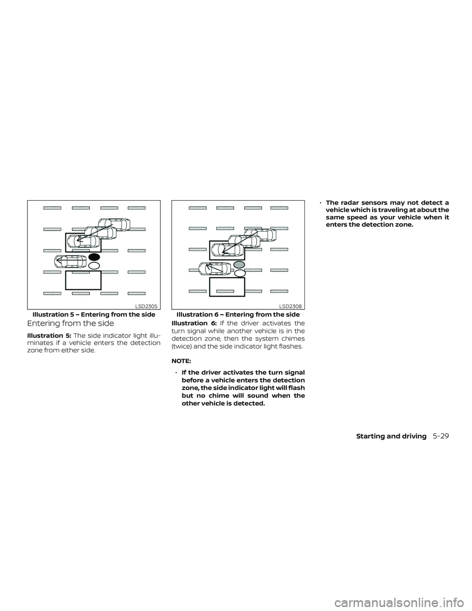 NISSAN PATHFINDER 2018  Owner´s Manual Entering from the side
Illustration 5:The side indicator light illu-
minates if a vehicle enters the detection
zone from either side. Illustration 6:
If the driver activates the
turn signal while anot