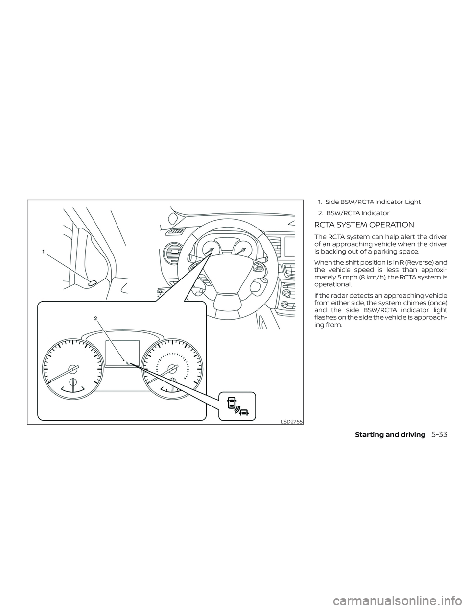 NISSAN PATHFINDER 2018  Owner´s Manual 1. Side BSW/RCTA Indicator Light
2. BSW/RCTA Indicator
RCTA SYSTEM OPERATION
The RCTA system can help alert the driver
of an approaching vehicle when the driver
is backing out of a parking space.
When