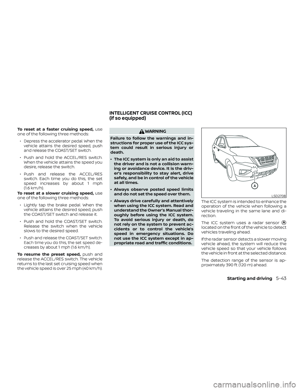 NISSAN PATHFINDER 2018 Owner´s Manual To reset at a faster cruising speed,use
one of the following three methods:
∙
Depress the accelerator pedal. When the
vehicle attains the desired speed, push
and release the COAST/SET switch.
∙ Pu NISSAN PATHFINDER 2018 Owner´s Manual To reset at a faster cruising speed,use
one of the following three methods:
∙
Depress the accelerator pedal. When the
vehicle attains the desired speed, push
and release the COAST/SET switch.
∙ Pu