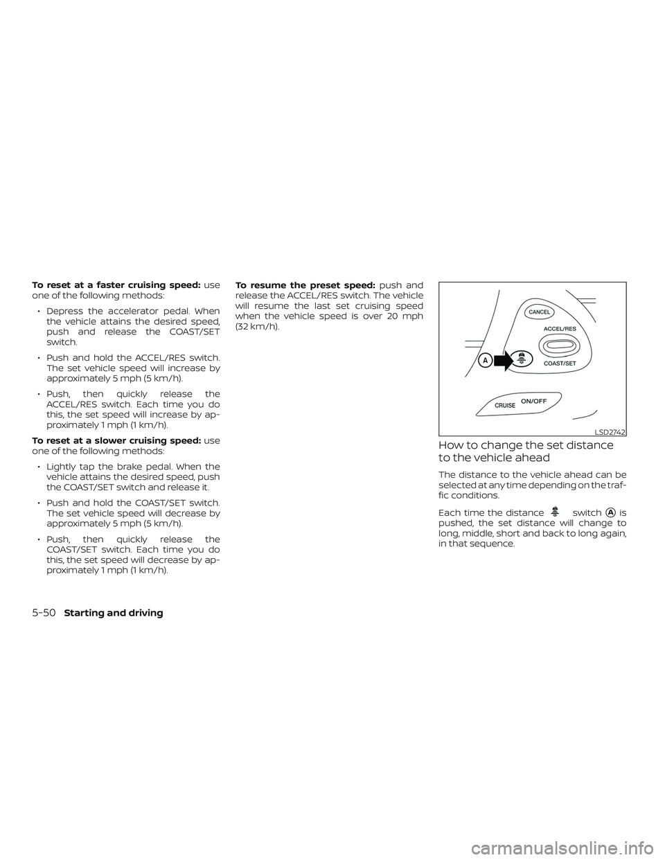NISSAN PATHFINDER 2018 Owner´s Manual To reset at a faster cruising speed:use
one of the following methods:
∙ Depress the accelerator pedal. When the vehicle attains the desired speed,
push and release the COAST/SET
switch.
∙ Push and NISSAN PATHFINDER 2018 Owner´s Manual To reset at a faster cruising speed:use
one of the following methods:
∙ Depress the accelerator pedal. When the vehicle attains the desired speed,
push and release the COAST/SET
switch.
∙ Push and