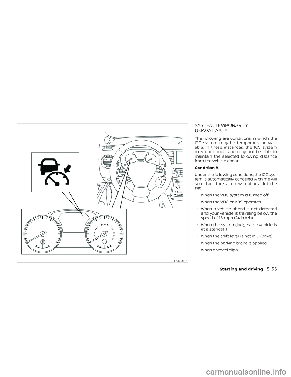 NISSAN PATHFINDER 2018  Owner´s Manual SYSTEM TEMPORARILY
UNAVAILABLE
The following are conditions in which the
ICC system may be temporarily unavail-
able. In these instances, the ICC system
may not cancel and may not be able to
maintain 