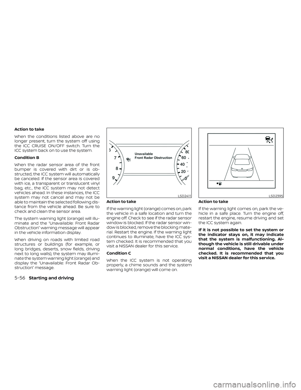 NISSAN PATHFINDER 2018  Owner´s Manual Action to take
When the conditions listed above are no
longer present, turn the system off using
the ICC CRUISE ON/OFF switch. Turn the
ICC system back on to use the system.
Condition B
When the radar