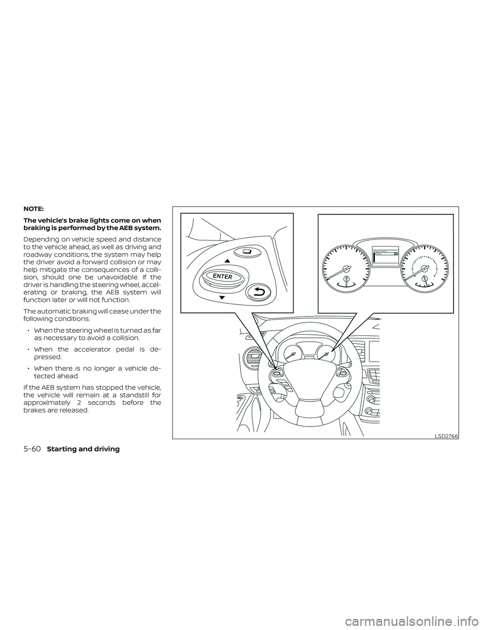 NISSAN PATHFINDER 2018  Owner´s Manual NOTE:
The vehicle’s brake lights come on when
braking is performed by the AEB system.
Depending on vehicle speed and distance
to the vehicle ahead, as well as driving and
roadway conditions, the sys
