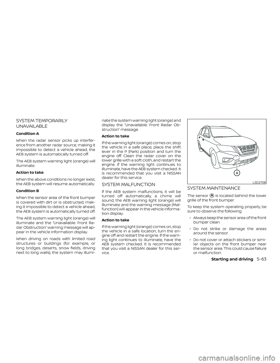 NISSAN PATHFINDER 2018 Owner´s Manual SYSTEM TEMPORARILY
UNAVAILABLE
Condition A
When the radar sensor picks up interfer-
ence from another radar source, making it
impossible to detect a vehicle ahead, the
AEB system is automatically turn NISSAN PATHFINDER 2018 Owner´s Manual SYSTEM TEMPORARILY
UNAVAILABLE
Condition A
When the radar sensor picks up interfer-
ence from another radar source, making it
impossible to detect a vehicle ahead, the
AEB system is automatically turn