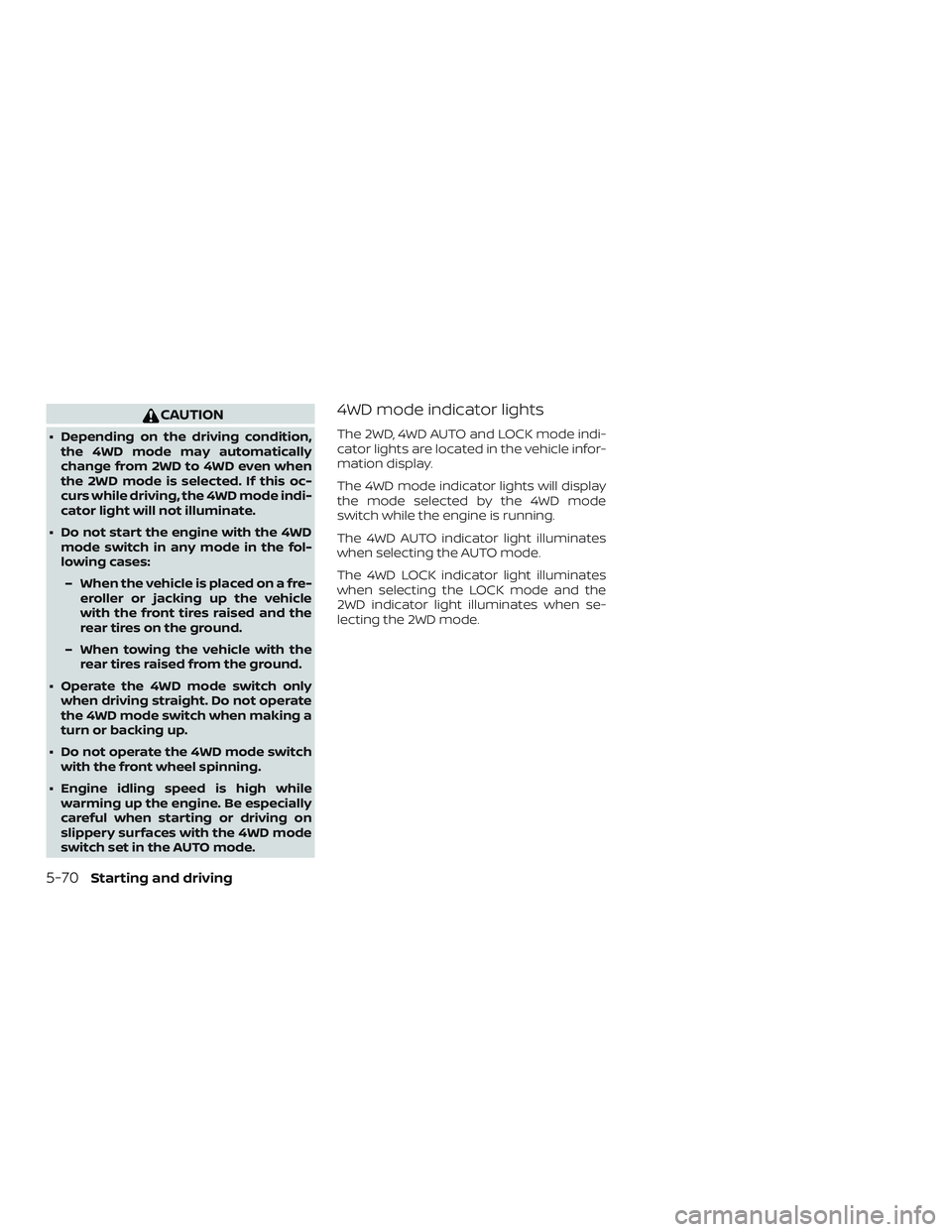 NISSAN PATHFINDER 2018 Owner´s Manual CAUTION
∙ Depending on the driving condition,the 4WD mode may automatically
change from 2WD to 4WD even when
the 2WD mode is selected. If this oc-
curs while driving, the 4WD mode indi-
cator light NISSAN PATHFINDER 2018 Owner´s Manual CAUTION
∙ Depending on the driving condition,the 4WD mode may automatically
change from 2WD to 4WD even when
the 2WD mode is selected. If this oc-
curs while driving, the 4WD mode indi-
cator light
