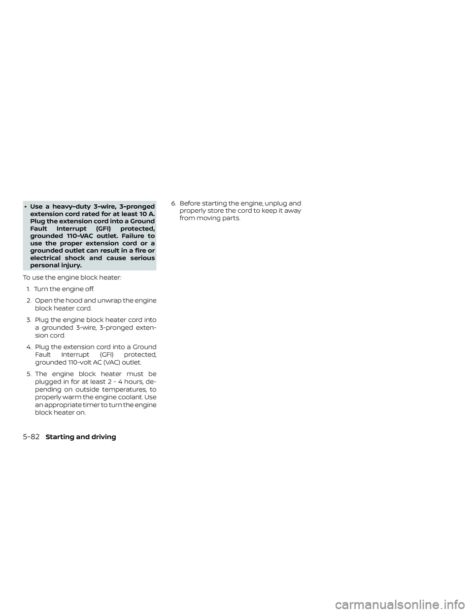 NISSAN PATHFINDER 2018  Owner´s Manual ∙ Use a heavy-duty 3-wire, 3-prongedextension cord rated for at least 10 A.
Plug the extension cord into a Ground
Fault Interrupt (GFI) protected,
grounded 110-VAC outlet. Failure to
use the proper 