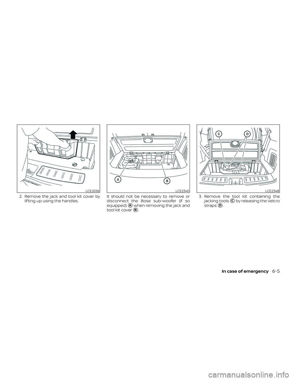 NISSAN PATHFINDER 2018  Owner´s Manual 2. Remove the jack and tool kit cover bylif ting up using the handles. It should not be necessary to remove or
disconnect the Bose sub-woofer (if so
equipped)
Awhen removing the jack and
tool kit cov