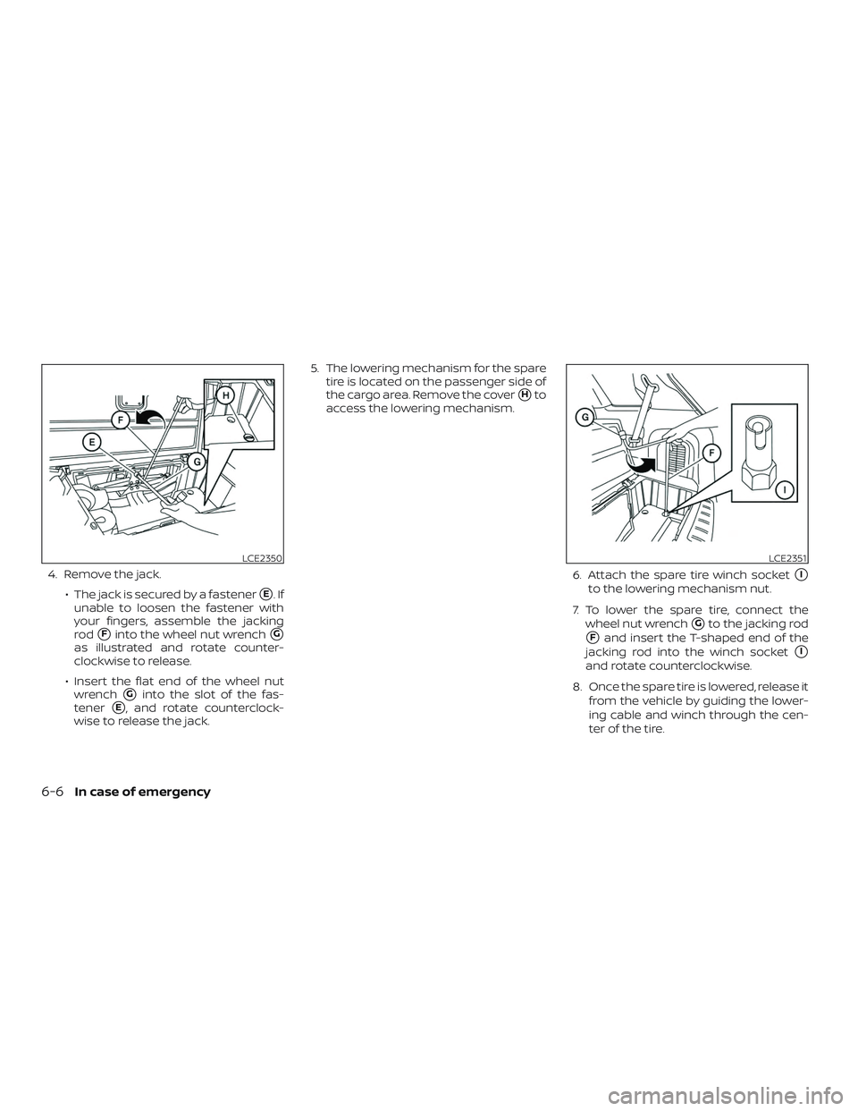 NISSAN PATHFINDER 2018  Owner´s Manual 4. Remove the jack.∙ The jack is secured by a fastener
E.If
unable to loosen the fastener with
your fingers, assemble the jacking
rod
Finto the wheel nut wrenchG
as illustrated and rotate counter