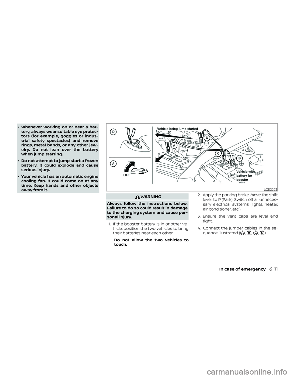 NISSAN PATHFINDER 2018  Owner´s Manual ∙ Whenever working on or near a bat-tery, always wear suitable eye protec-
tors (for example, goggles or indus-
trial safety spectacles) and remove
rings, metal bands, or any other jew-
elry. Do not