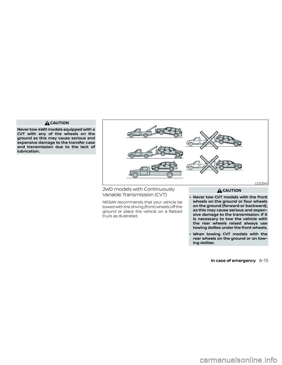 NISSAN PATHFINDER 2018  Owner´s Manual CAUTION
Never tow 4WD models equipped with a
CVT with any of the wheels on the
ground as this may cause serious and
expensive damage to the transfer case
and transmission due to the lack of
lubricatio