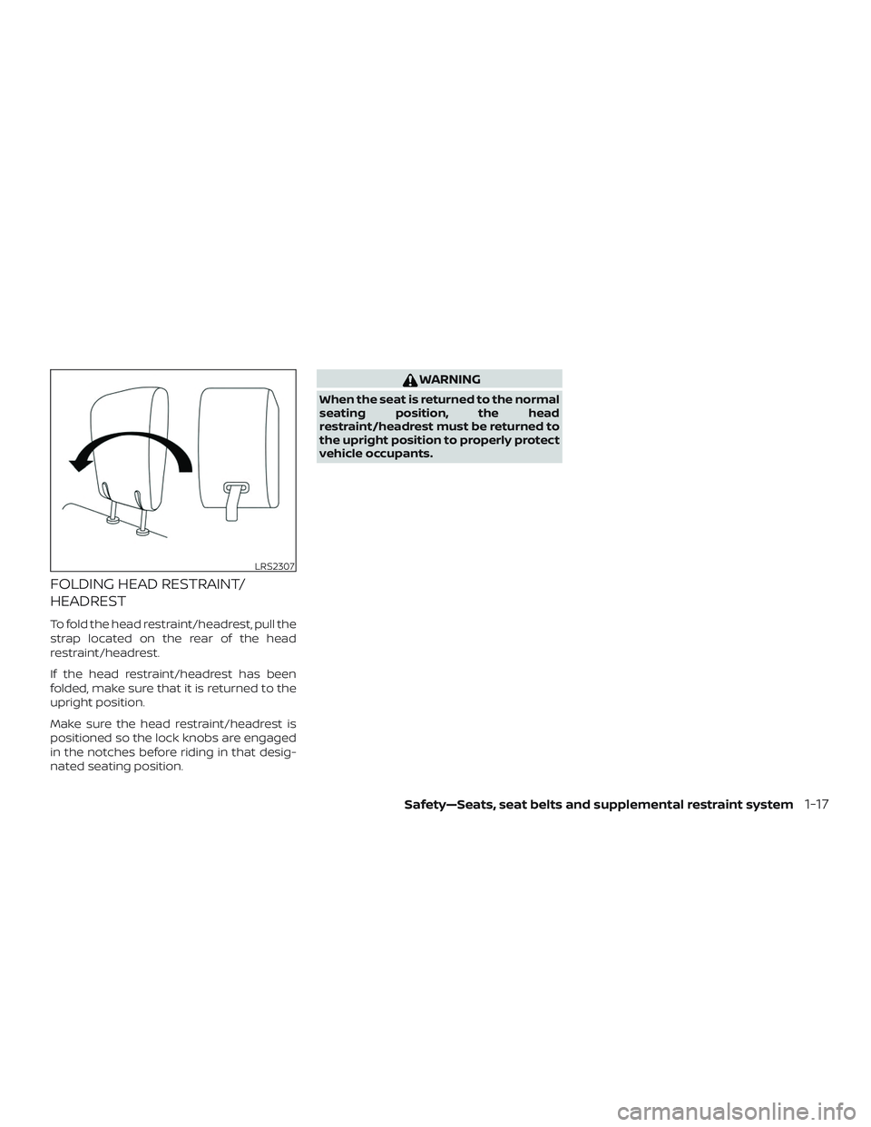 NISSAN PATHFINDER 2018  Owner´s Manual FOLDING HEAD RESTRAINT/
HEADREST
To fold the head restraint/headrest, pull the
strap located on the rear of the head
restraint/headrest.
If the head restraint/headrest has been
folded, make sure that 